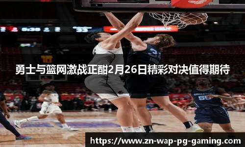 勇士与篮网激战正酣2月26日精彩对决值得期待