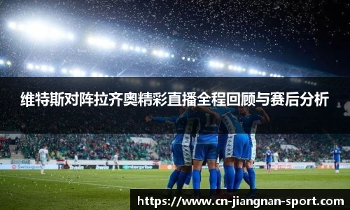 维特斯对阵拉齐奥精彩直播全程回顾与赛后分析